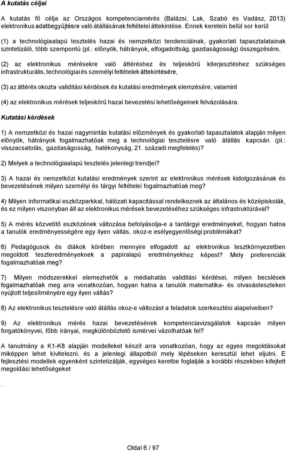 : előnyök, hátrányok, elfogadottság, gazdaságosság) összegzésére, (2) az elektronikus mérésekre való áttéréshez és teljeskörű kiterjesztéshez szükséges infrastrukturális, technológiai és személyi