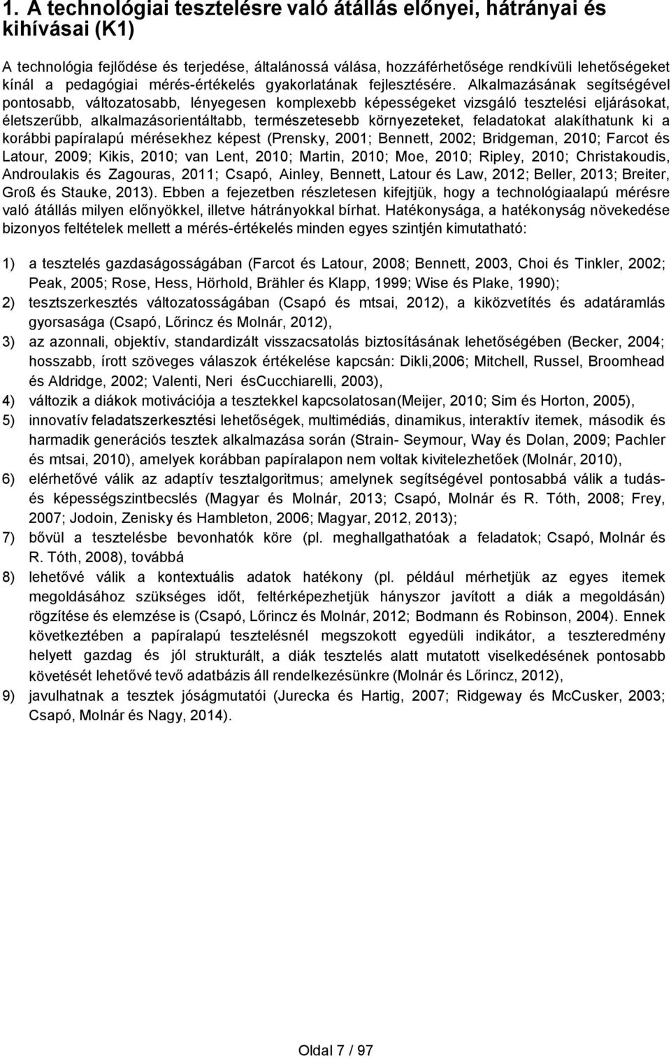 Alkalmazásának segítségével pontosabb, változatosabb, lényegesen komplexebb képességeket vizsgáló tesztelési eljárásokat, életszerűbb, alkalmazásorientáltabb, természetesebb környezeteket,