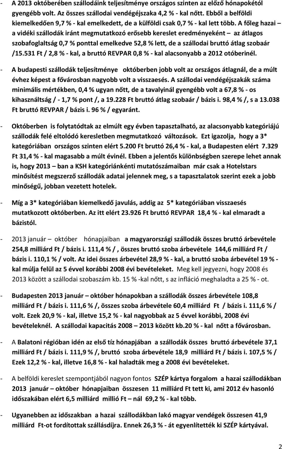 A főleg hazai a vidéki szállodák iránt megmutatkozó erősebb kereslet eredményeként az átlagos szobafoglaltság 0,7 % ponttal emelkedve 52,8 % lett, de a szállodai bruttó átlag szobaár /15.