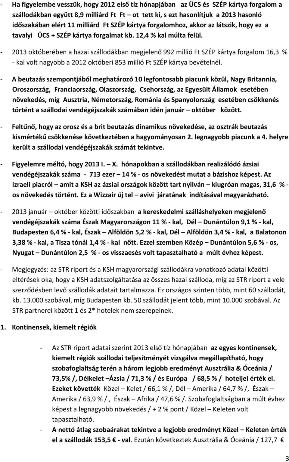 - 2013 októberében a hazai szállodákban megjelenő 992 millió Ft SZÉP kártya forgalom 16,3 % - kal volt nagyobb a 2012 októberi 853 millió Ft SZÉP kártya bevételnél.