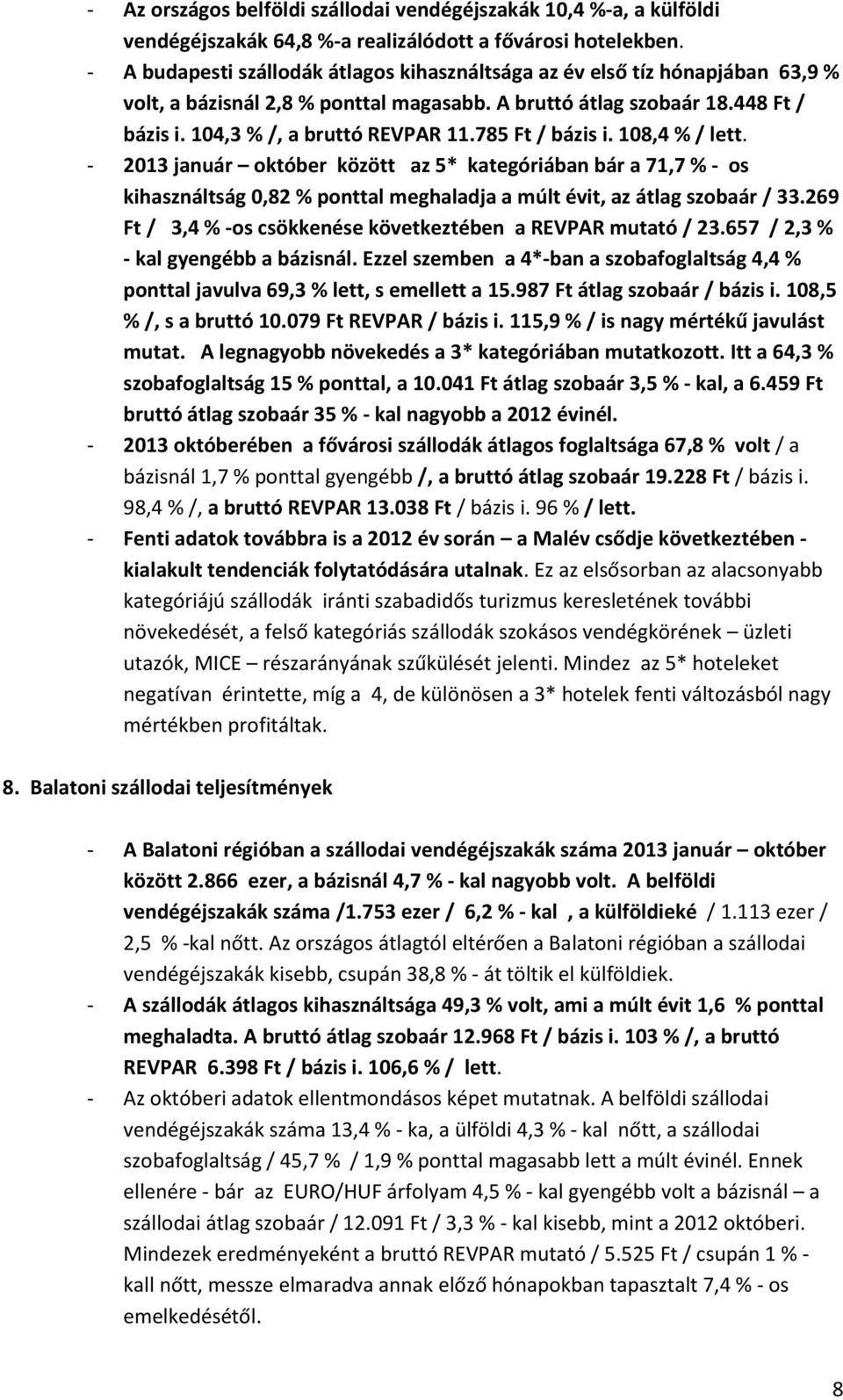 785 Ft / bázis i. 108,4 % / lett. - 2013 január október között az 5* kategóriában bár a 71,7 % - os kihasználtság 0,82 % ponttal meghaladja a múlt évit, az átlag szobaár / 33.