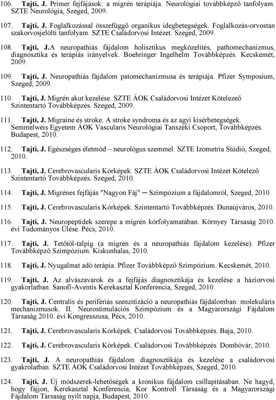 A neuropathiás fájdalom holisztikus megközelítés, pathomechanizmus, diagnosztika és terápiás irányelvek. Boehringer Ingelhelm Továbbképzés. Kecskemét, 2009. 109. Tajti, J.