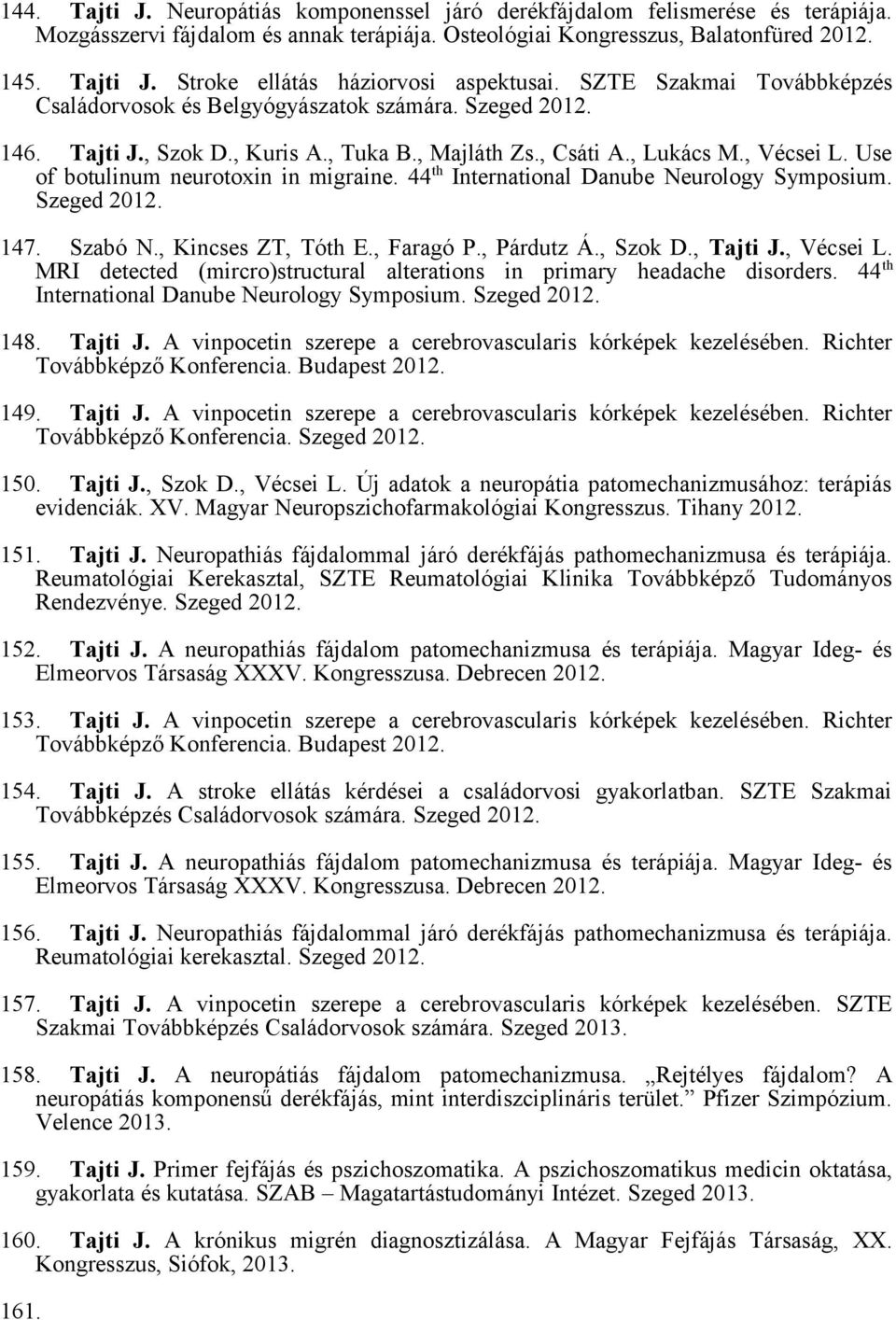 Use of botulinum neurotoxin in migraine. 44 th International Danube Neurology Symposium. Szeged 2012. 147. Szabó N., Kincses ZT, Tóth E., Faragó P., Párdutz Á., Szok D., Tajti J., Vécsei L.