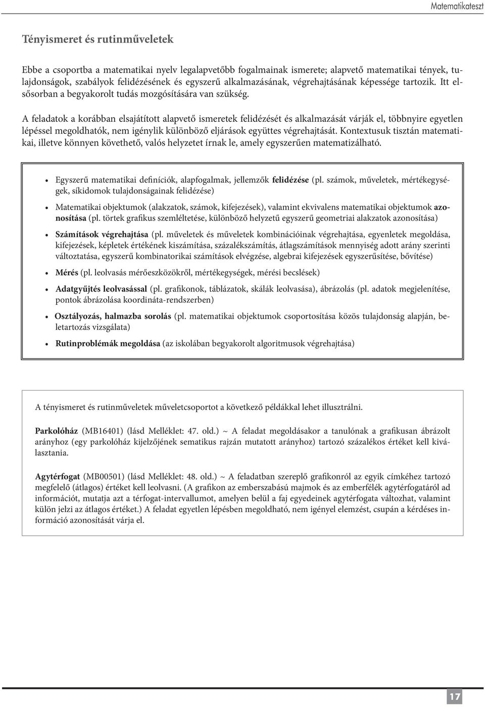 A feladatok a korábban elsajátított alapvető ismeretek felidézését és alkalmazását várják el, többnyire egyetlen lépéssel megoldhatók, nem igénylik különböző eljárások együttes végrehajtását.