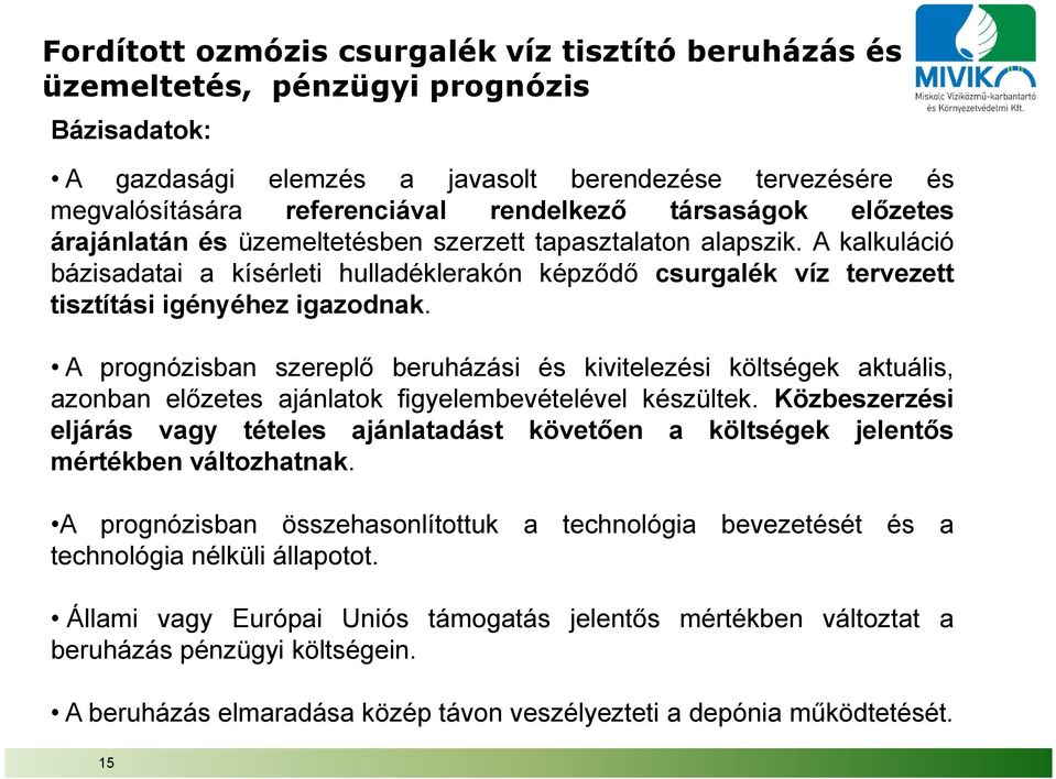 A prognózisban szereplő beruházási és kivitelezési költségek aktuális, azonban előzetes ajánlatok figyelembevételével készültek.