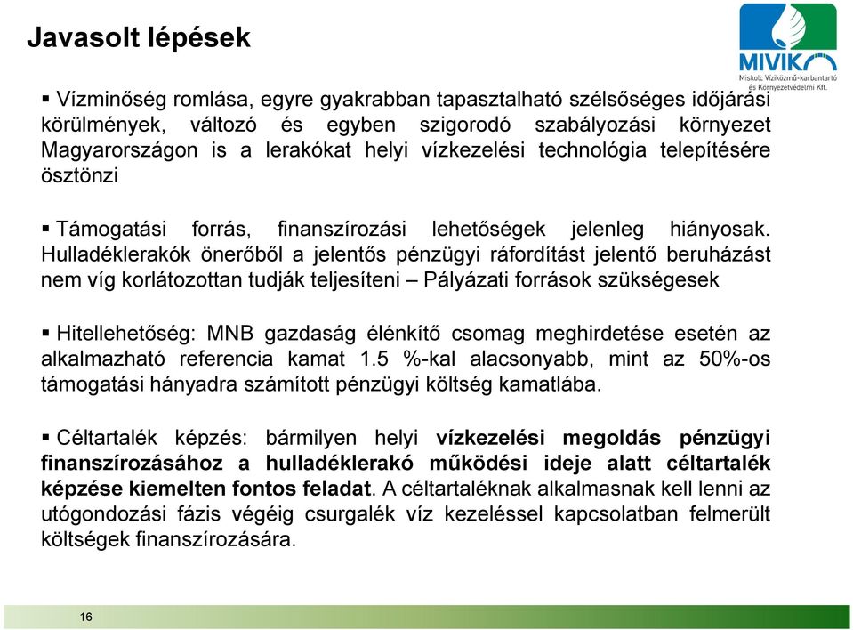 Hulladéklerakók önerőből a jelentős pénzügyi ráfordítást jelentő beruházást nem víg korlátozottan tudják teljesíteni Pályázati források szükségesek Hitellehetőség: MNB gazdaság élénkítő csomag