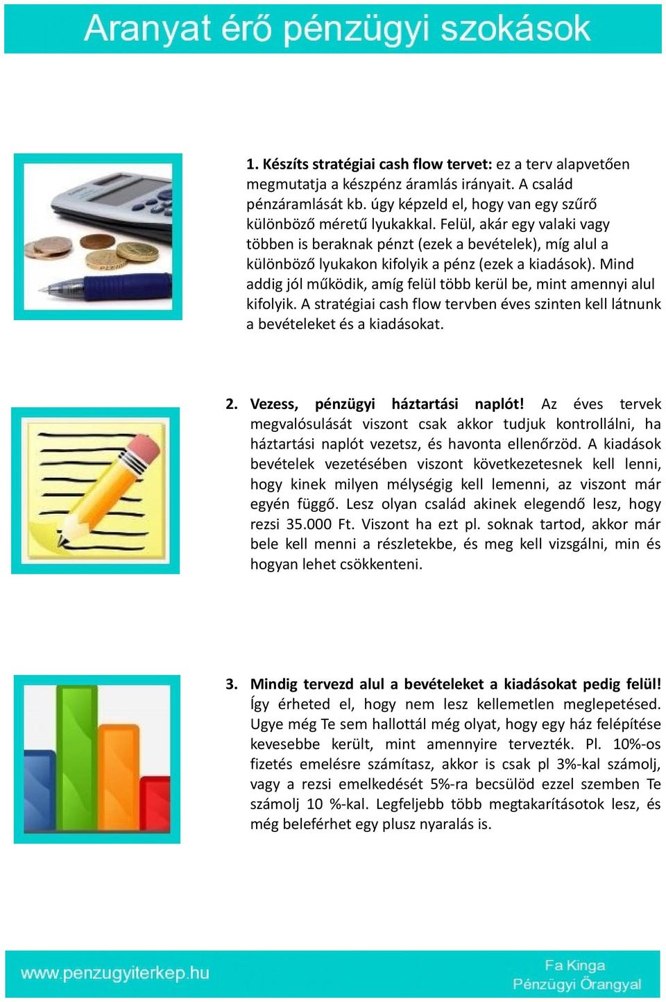 Mind addig jól működik, amíg felül több kerül be, mint amennyi alul kifolyik. A stratégiai cash flow tervben éves szinten kell látnunk a bevételeket és a kiadásokat. 2.