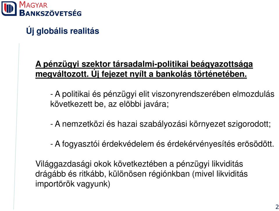 - A politikai és pénzügyi elit viszonyrendszerében elmozdulás következett be, az előbbi javára; - A nemzetközi és hazai