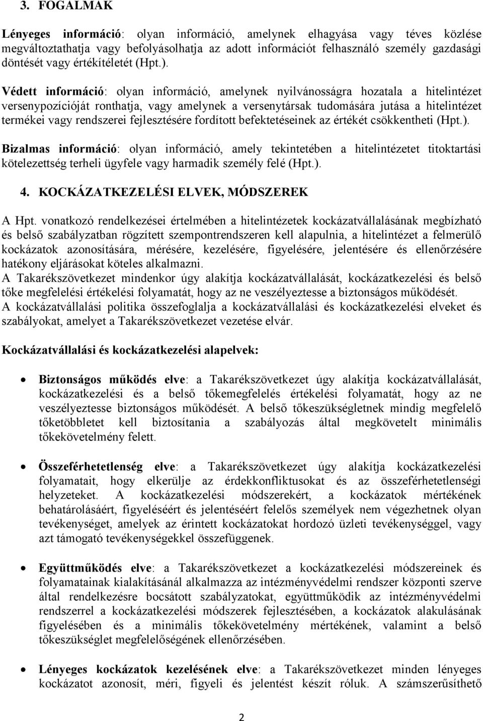 Védett információ: olyan információ, amelynek nyilvánosságra hozatala a hitelintézet versenypozícióját ronthatja, vagy amelynek a versenytársak tudomására jutása a hitelintézet termékei vagy