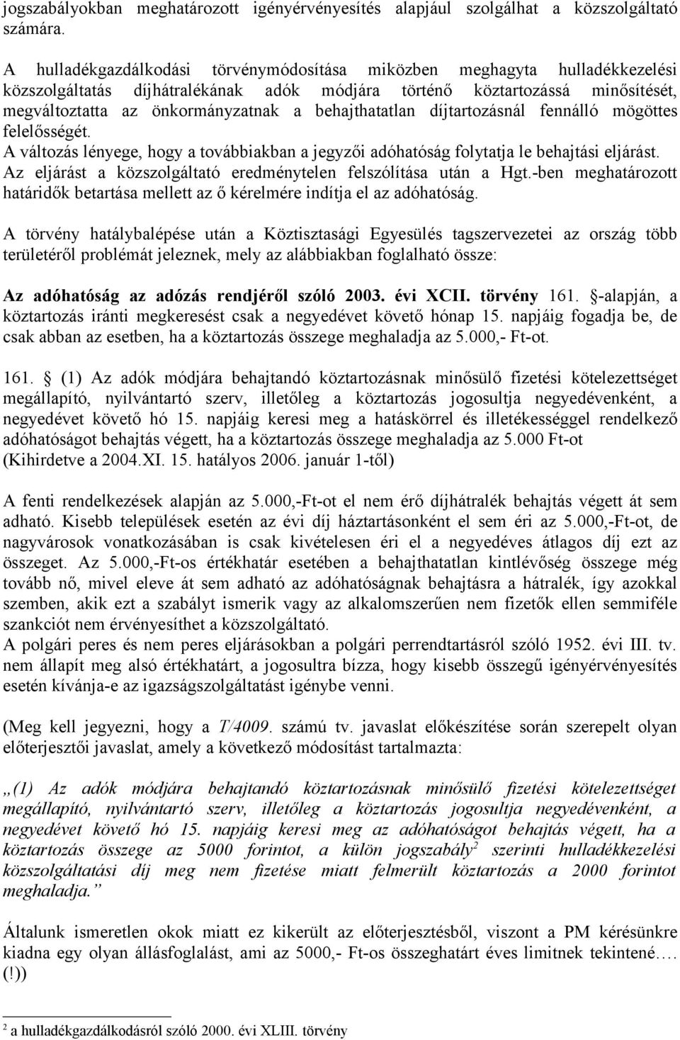 behajthatatlan díjtartozásnál fennálló mögöttes felelősségét. A változás lényege, hogy a továbbiakban a jegyzői adóhatóság folytatja le behajtási eljárást.