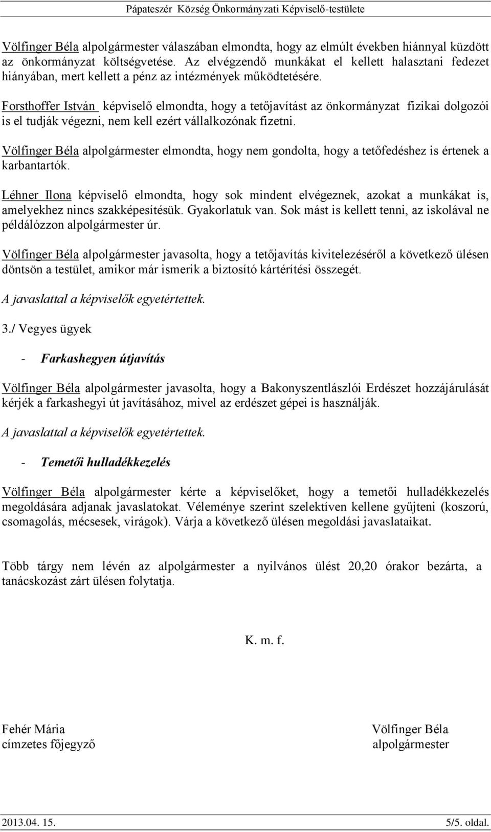 Forsthoffer István képviselő elmondta, hogy a tetőjavítást az önkormányzat fizikai dolgozói is el tudják végezni, nem kell ezért vállalkozónak fizetni.