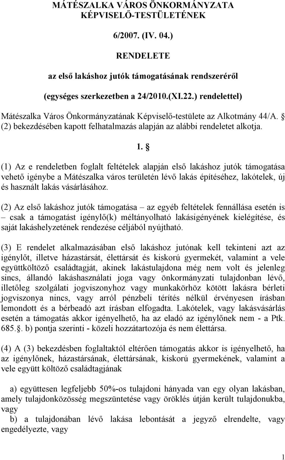 (1) Az e rendeletben foglalt feltételek alapján első lakáshoz jutók támogatása vehető igénybe a Mátészalka város területén lévő lakás építéséhez, lakótelek, új és használt lakás vásárlásához.