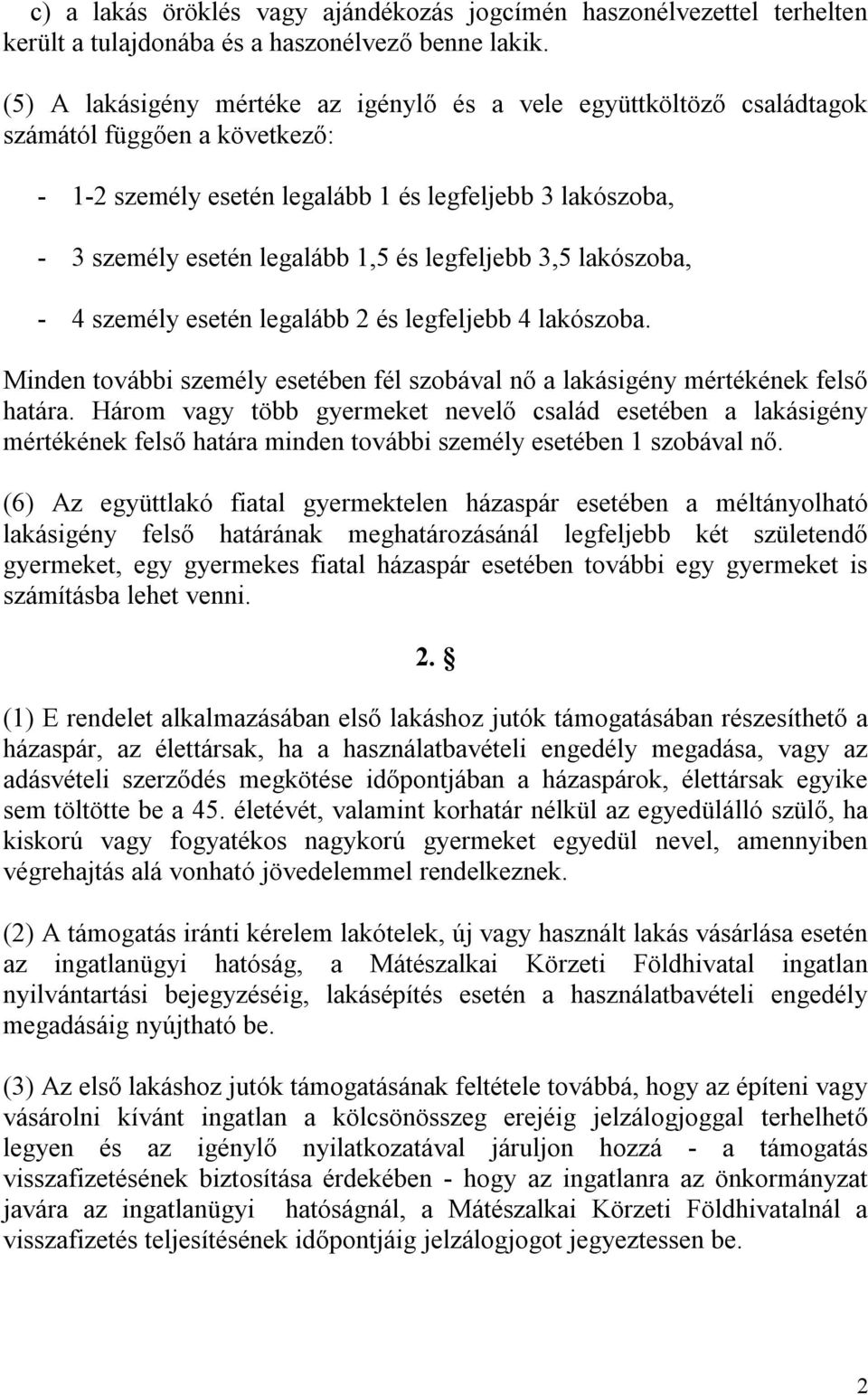 legfeljebb 3,5 lakószoba, - 4 személy esetén legalább 2 és legfeljebb 4 lakószoba. Minden további személy esetében fél szobával nő a lakásigény mértékének felső határa.