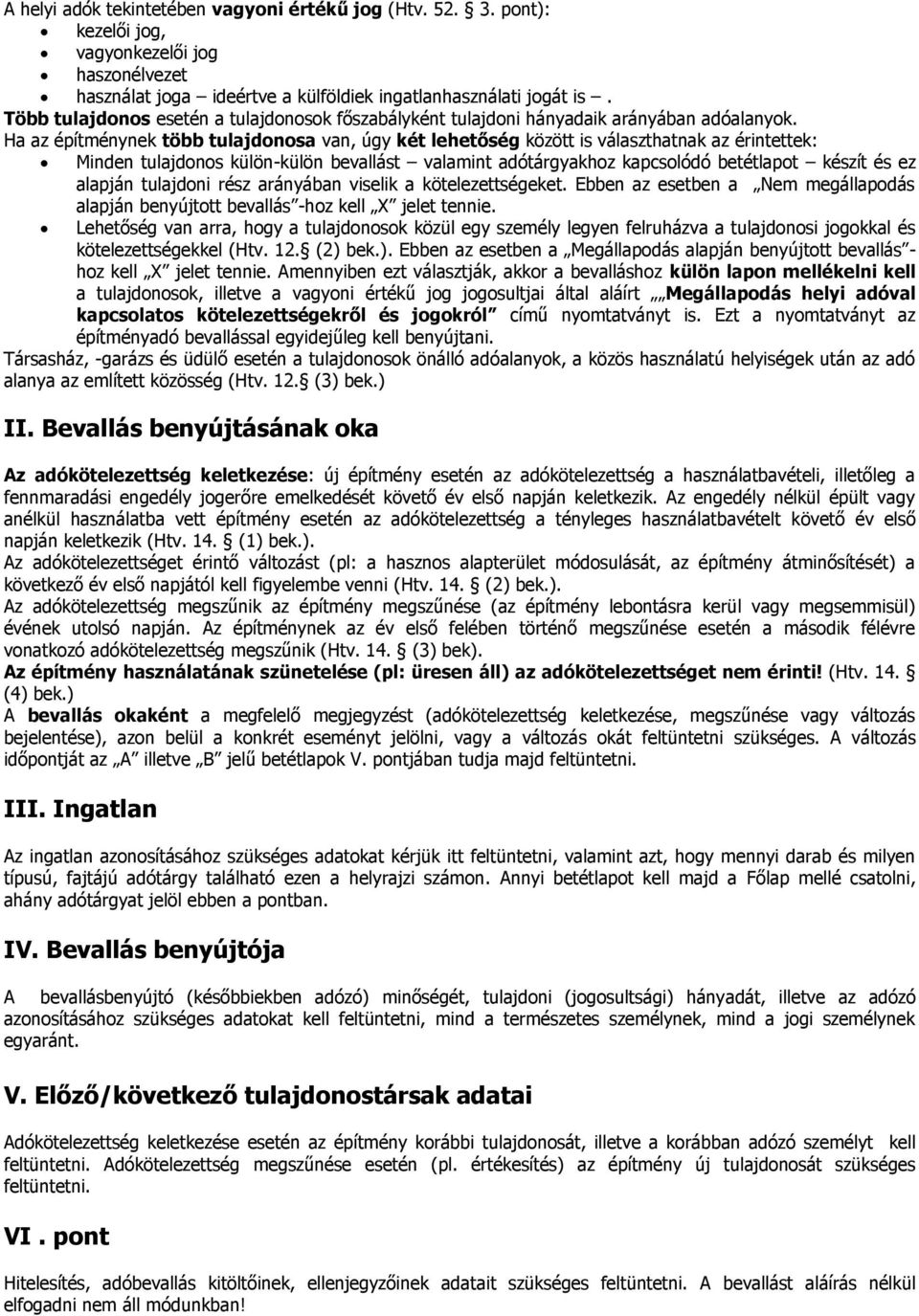 Ha az építménynek több tulajdonosa van, úgy két lehetőség között is választhatnak az érintettek: Minden tulajdonos külön-külön bevallást valamint adótárgyakhoz kapcsolódó betétlapot készít és ez