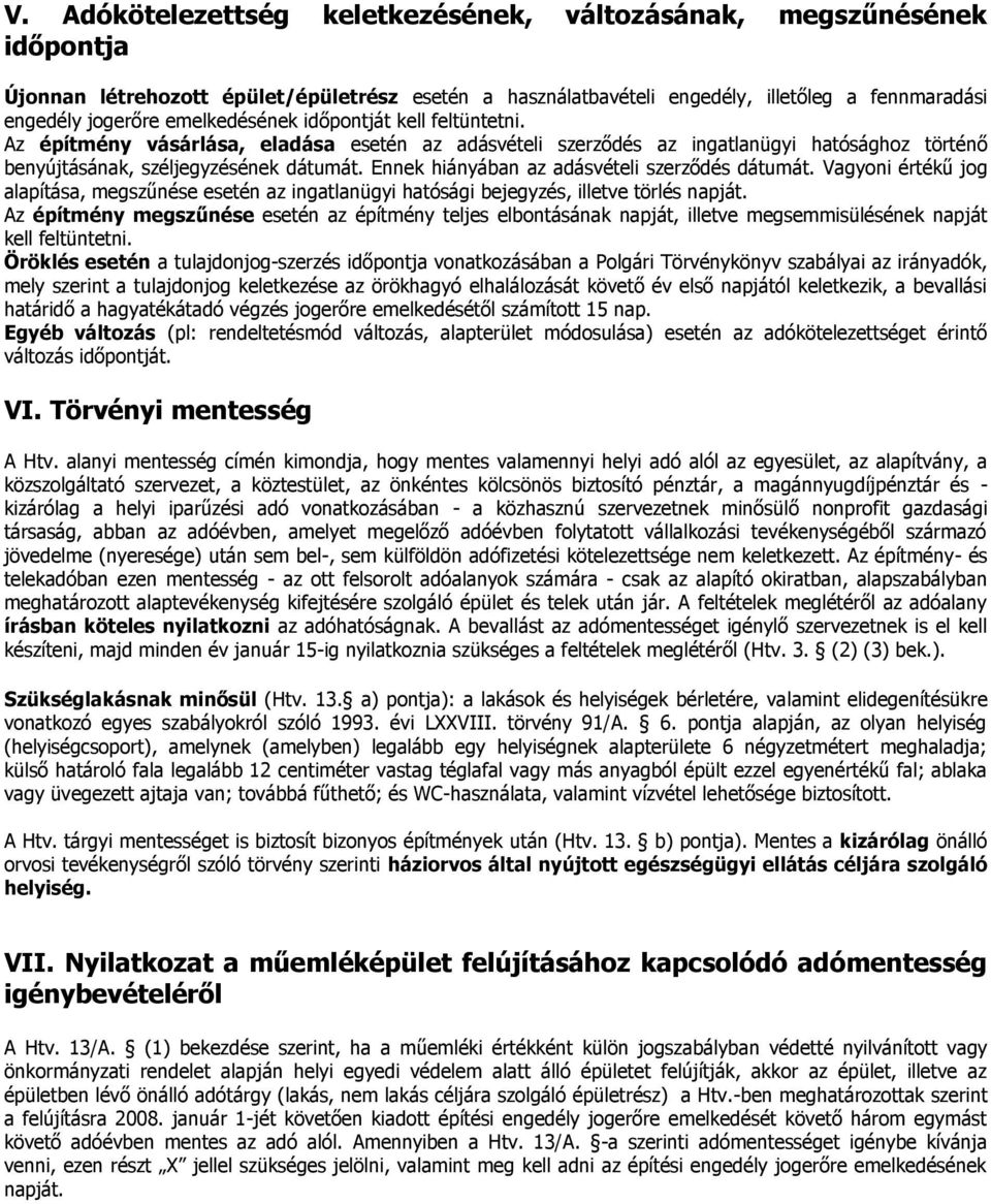 Ennek hiányában az adásvételi szerződés dátumát. Vagyoni értékű jog alapítása, megszűnése esetén az ingatlanügyi hatósági bejegyzés, illetve törlés napját.