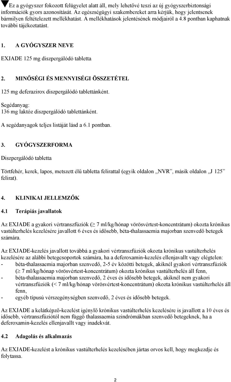 A GYÓGYSZER NEVE EXJADE 125 mg diszpergálódó tabletta 2. MINŐSÉGI ÉS MENNYISÉGI ÖSSZETÉTEL 125 mg deferazirox diszpergálódó tablettánként. Segédanyag: 136 mg laktóz diszpergálódó tablettánként.