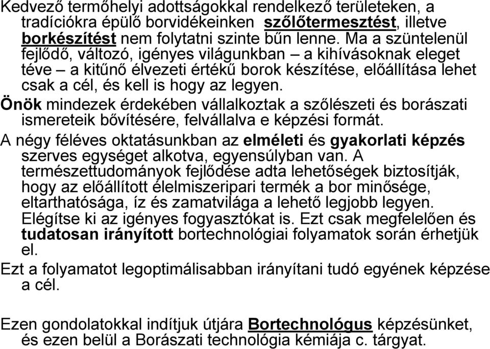 Önök mindezek érdekében vállalkoztak a szőlészeti és borászati ismereteik bővítésére, felvállalva e képzési formát.