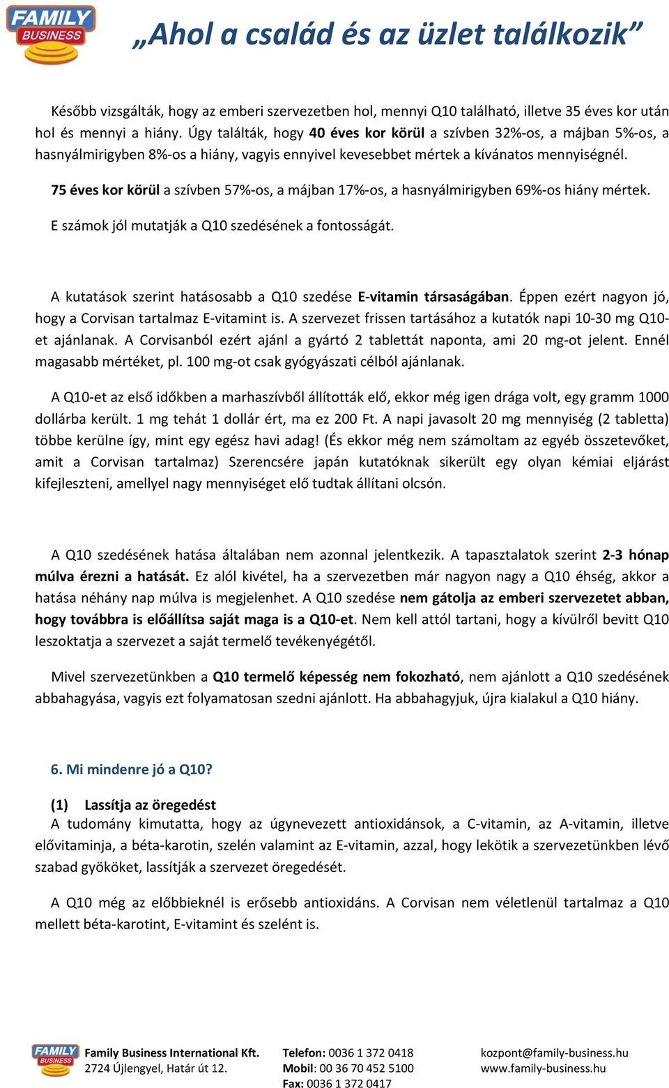 75 éves kor körül a szívben 57%-os, a májban 17%-os, a hasnyálmirigyben 69%-os hiány mértek. E számok jól mutatják a Q10 szedésének a fontosságát.