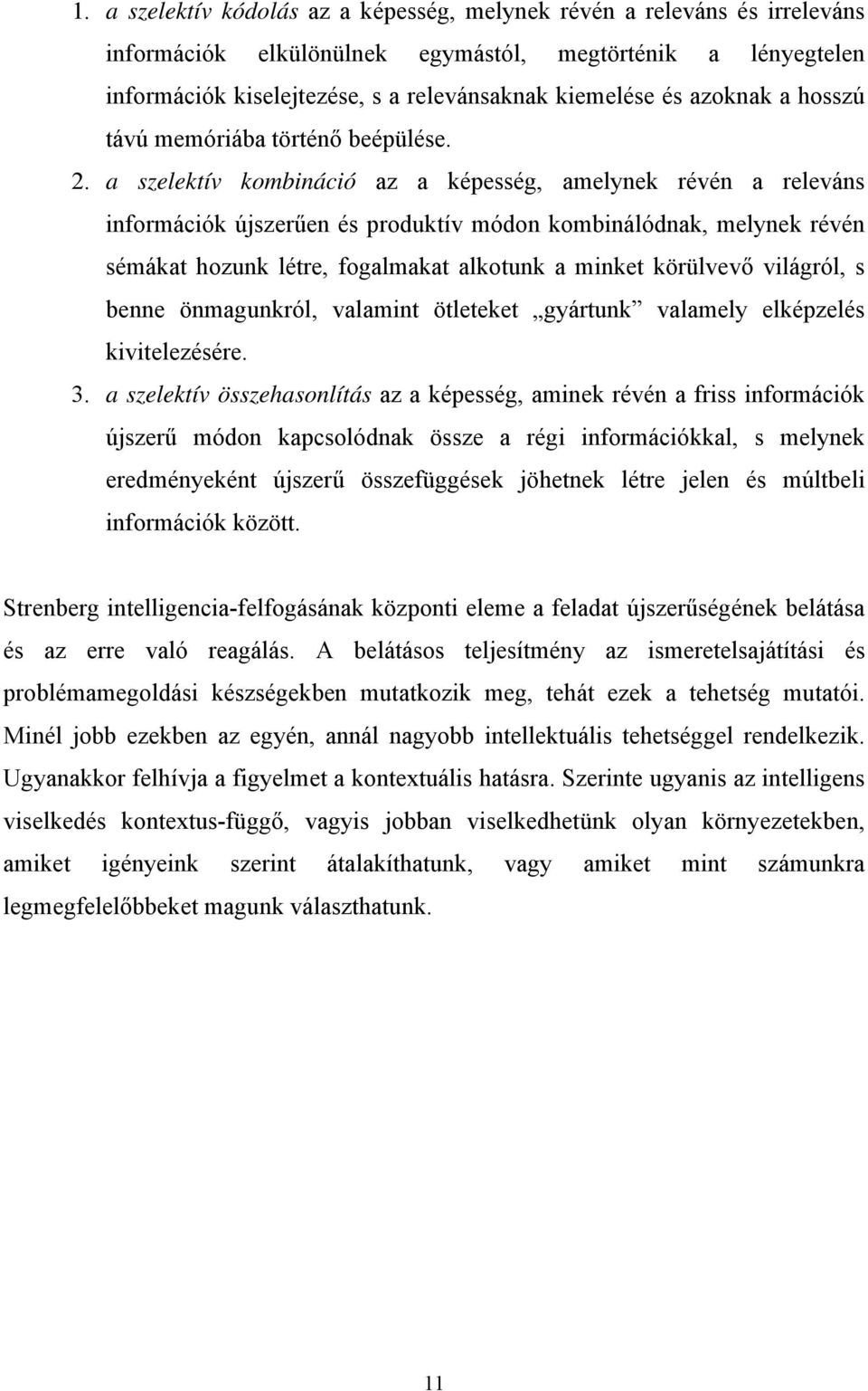 a szelektív kombináció az a képesség, amelynek révén a releváns információk újszerűen és produktív módon kombinálódnak, melynek révén sémákat hozunk létre, fogalmakat alkotunk a minket körülvevő