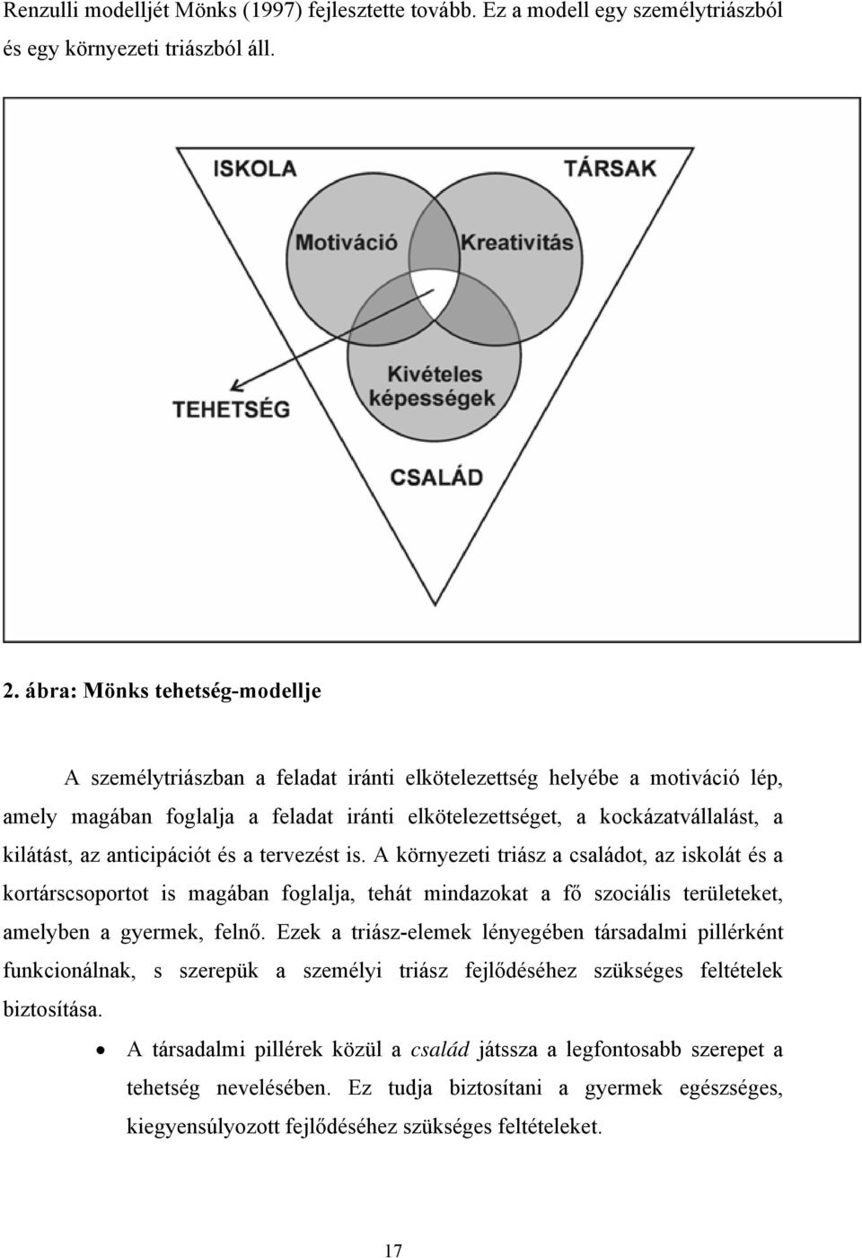 az anticipációt és a tervezést is. A környezeti triász a családot, az iskolát és a kortárscsoportot is magában foglalja, tehát mindazokat a fő szociális területeket, amelyben a gyermek, felnő.