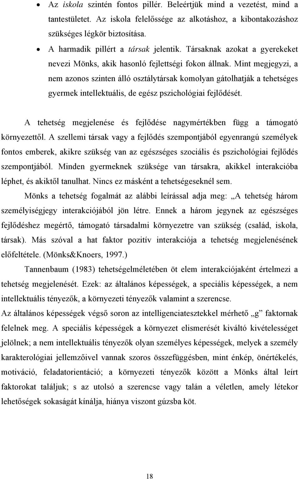 Mint megjegyzi, a nem azonos szinten álló osztálytársak komolyan gátolhatják a tehetséges gyermek intellektuális, de egész pszichológiai fejlődését.