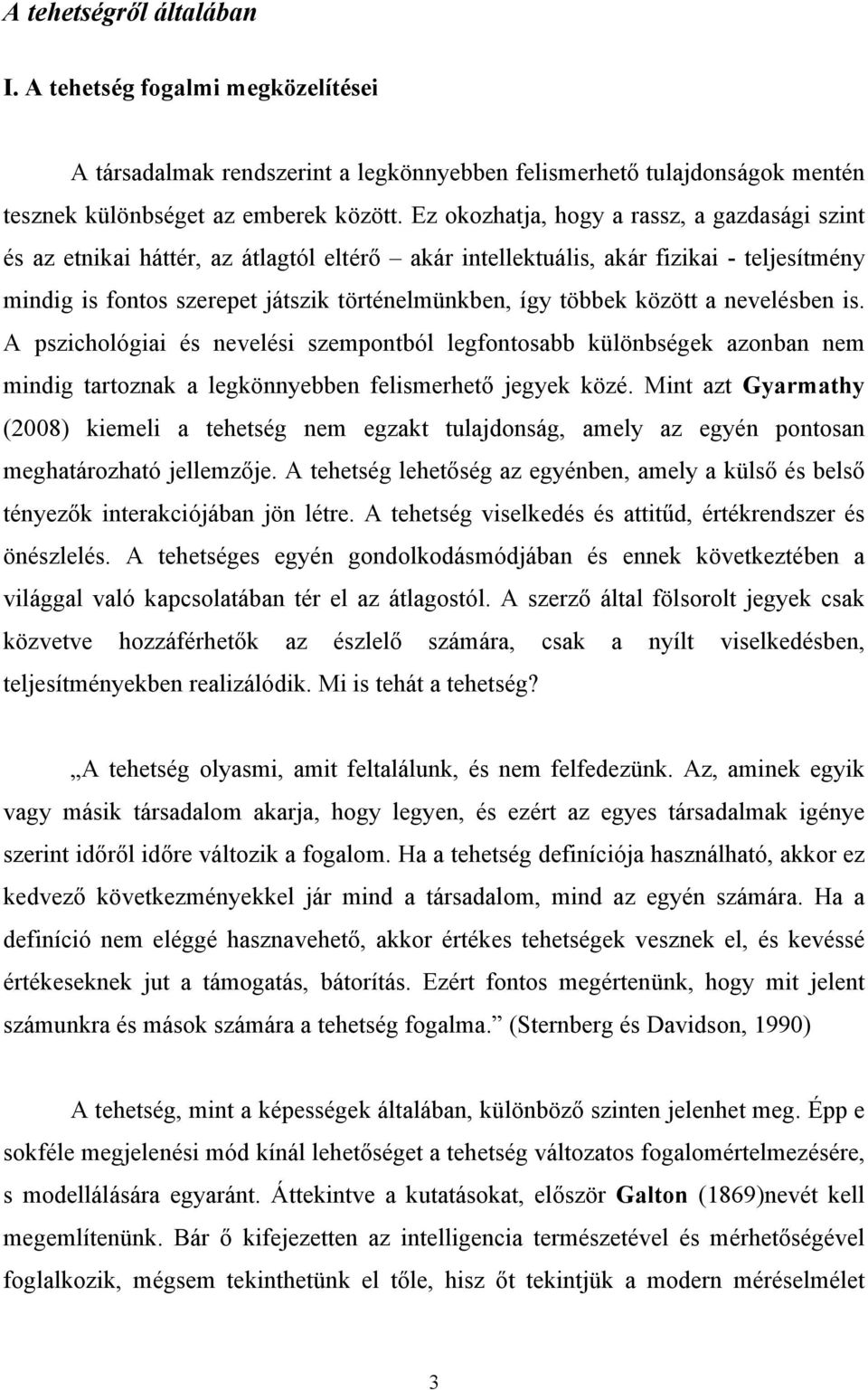 között a nevelésben is. A pszichológiai és nevelési szempontból legfontosabb különbségek azonban nem mindig tartoznak a legkönnyebben felismerhető jegyek közé.