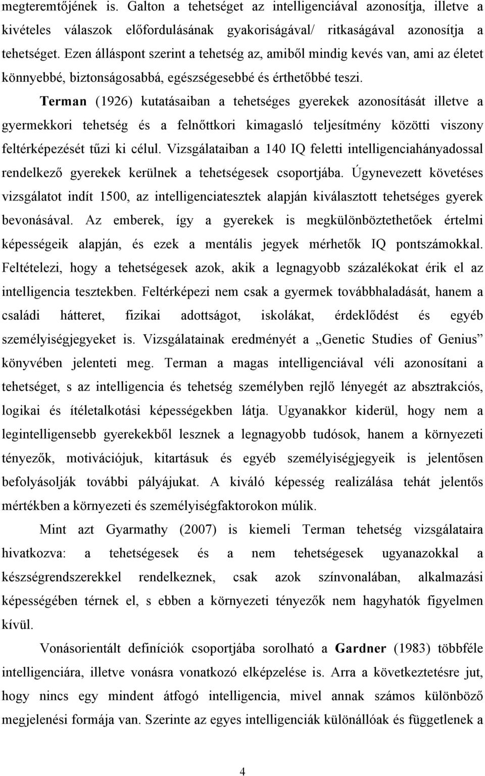 Terman (1926) kutatásaiban a tehetséges gyerekek azonosítását illetve a gyermekkori tehetség és a felnőttkori kimagasló teljesítmény közötti viszony feltérképezését tűzi ki célul.