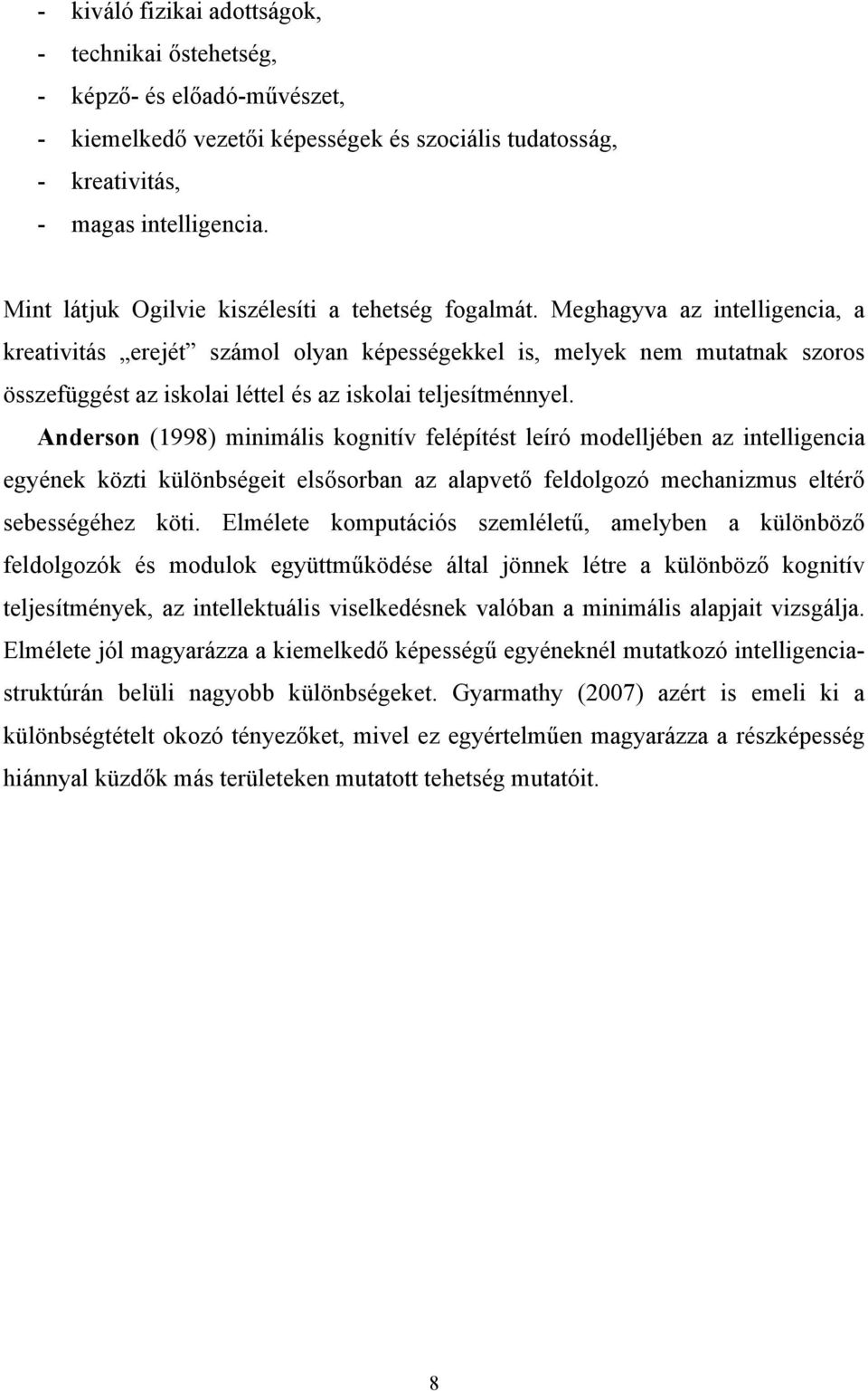 Meghagyva az intelligencia, a kreativitás erejét számol olyan képességekkel is, melyek nem mutatnak szoros összefüggést az iskolai léttel és az iskolai teljesítménnyel.