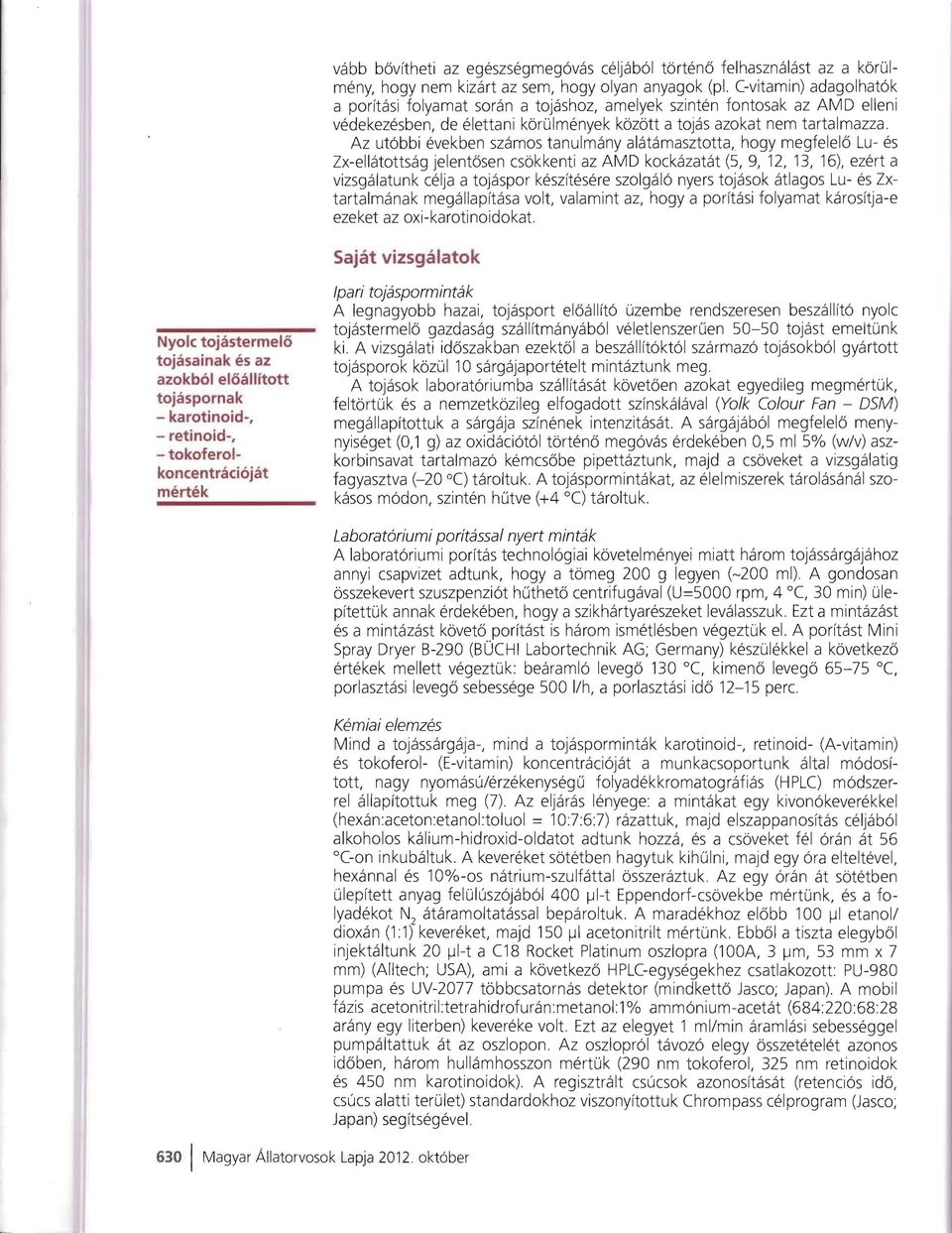 Az ut6bbi evekben szamos tanulmany alatamasztotta, hogy megfelelo Lu- es Zx-ellatottsag jelentosen csbkkenti az AMD kockazatat (5,9, 12, 13, 16), ezert a vizsgalatunk celja a tojaspor keszftesere