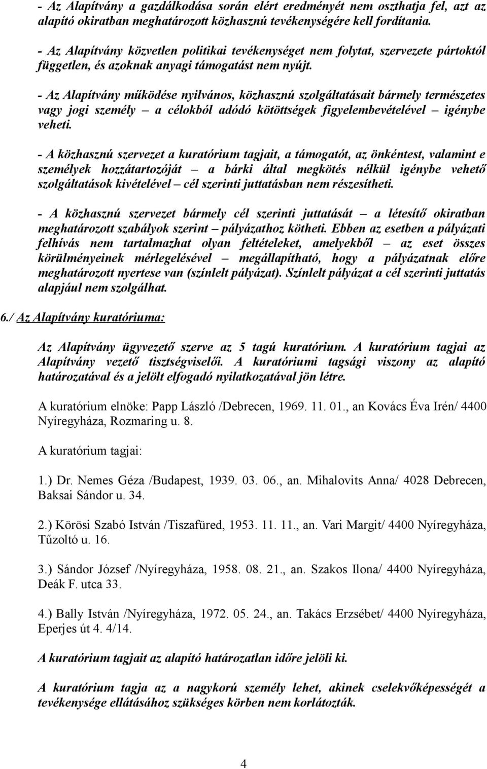- Az Alapítvány működése nyilvános, közhasznú szolgáltatásait bármely természetes vagy jogi személy a célokból adódó kötöttségek figyelembevételével igénybe veheti.