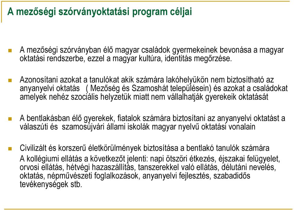 vállalhatják gyerekeik oktatását A bentlakásban élő gyerekek, fiatalok számára biztosítani az anyanyelvi oktatást a válaszúti és szamosújvári állami iskolák magyar nyelvű oktatási vonalain Civilizált