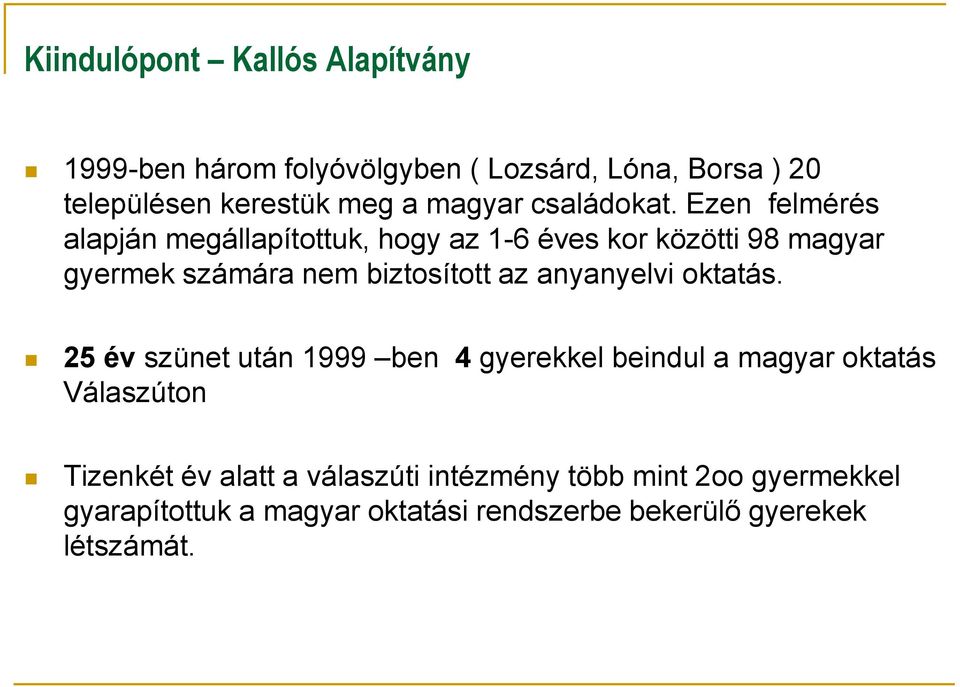 Ezen felmérés alapján megállapítottuk, hogy az 1-6 éves kor közötti 98 magyar gyermek számára nem biztosított az