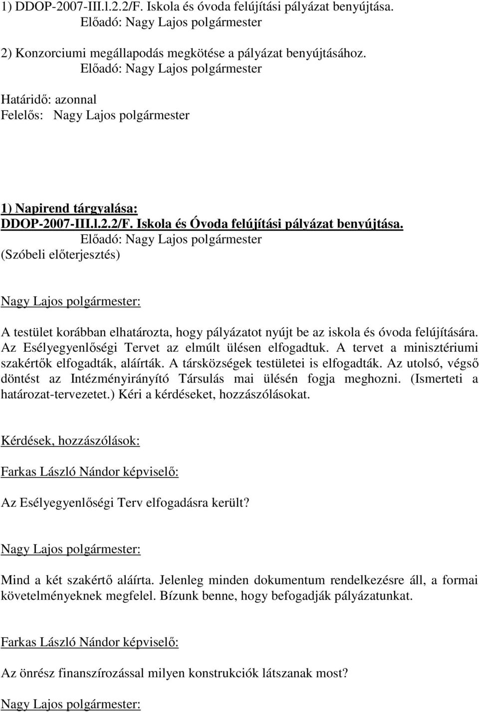 (Szóbeli elıterjesztés) A testület korábban elhatározta, hogy pályázatot nyújt be az iskola és óvoda felújítására. Az Esélyegyenlıségi Tervet az elmúlt ülésen elfogadtuk.