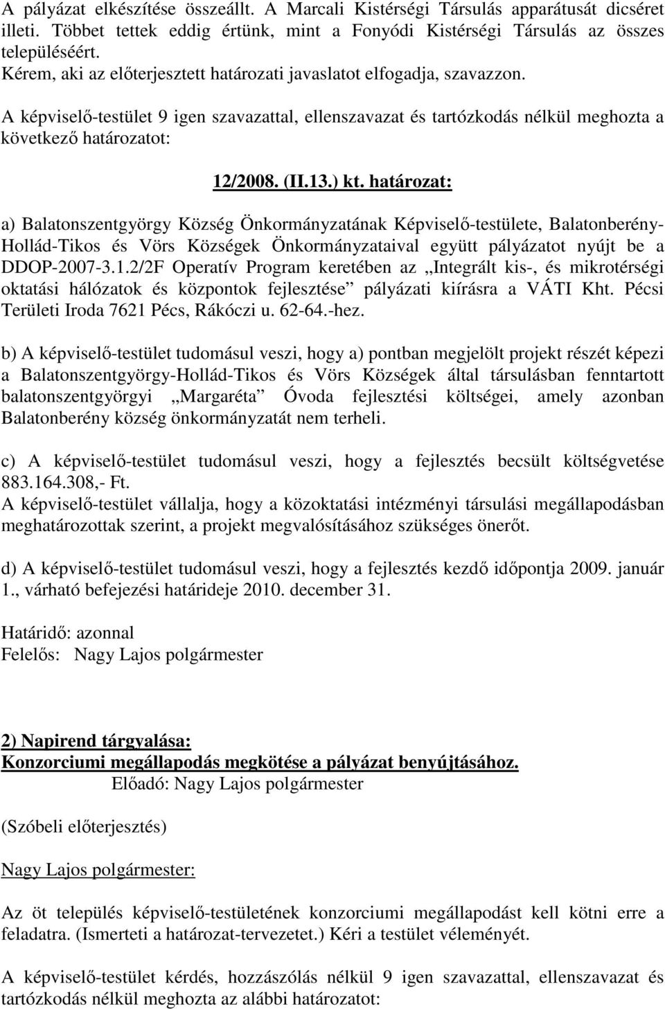 ) kt. határozat: a) Balatonszentgyörgy Község Önkormányzatának Képviselı-testülete, Balatonberény- Hollád-Tikos és Vörs Községek Önkormányzataival együtt pályázatot nyújt be a DDOP-2007-3.1.