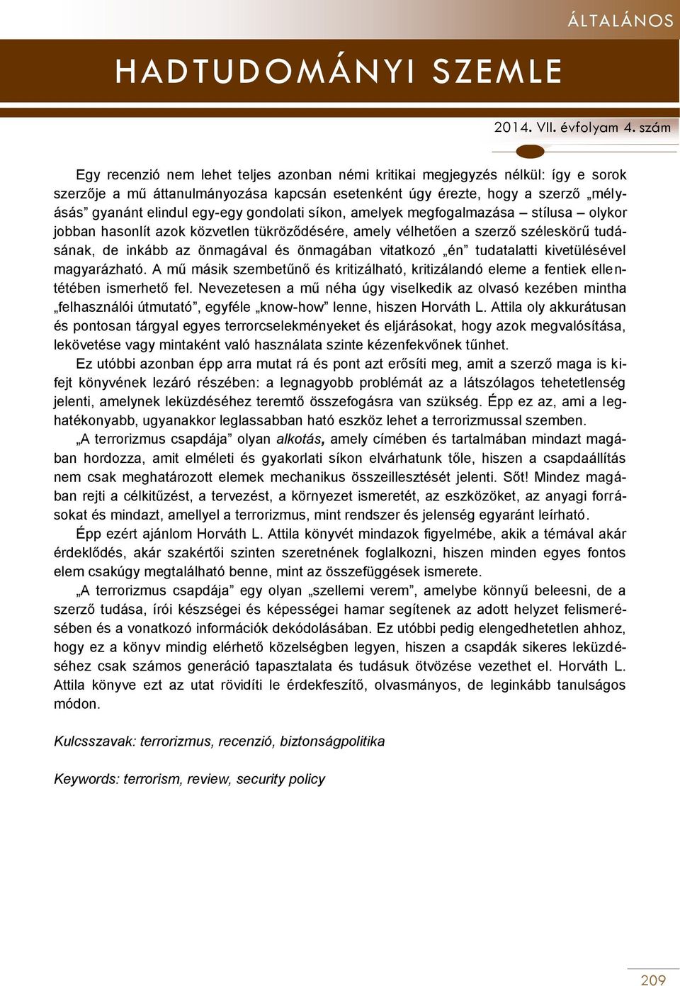 gondolati síkon, amelyek megfogalmazása stílusa olykor jobban hasonlít azok közvetlen tükröződésére, amely vélhetően a szerző széleskörű tudásának, de inkább az önmagával és önmagában vitatkozó én