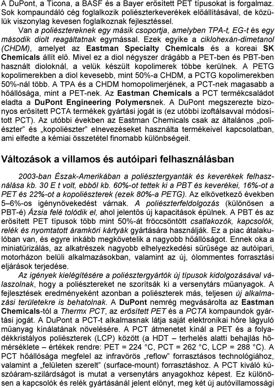 Van a poliésztereknek egy másik csoportja, amelyben TPA-t, EG-t és egy második diolt reagáltatnak egymással.