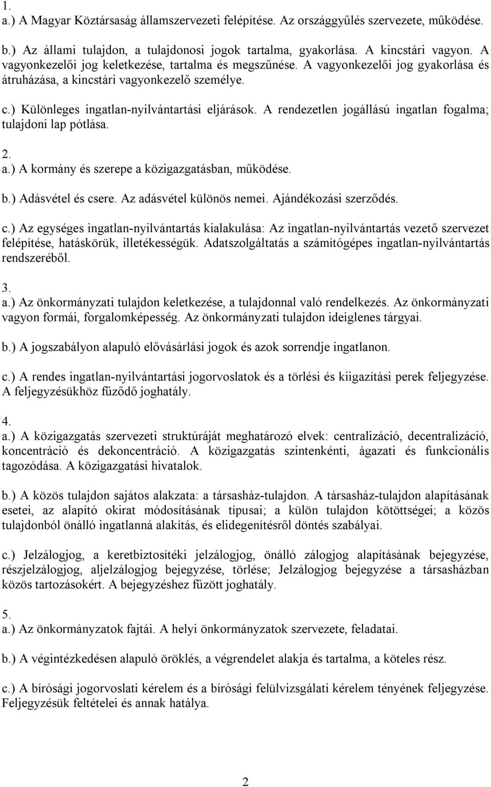 A rendezetlen jogállású ingatlan fogalma; tulajdoni lap pótlása. 2. a.) A kormány és szerepe a közigazgatásban, működése. b.) Adásvétel és cs