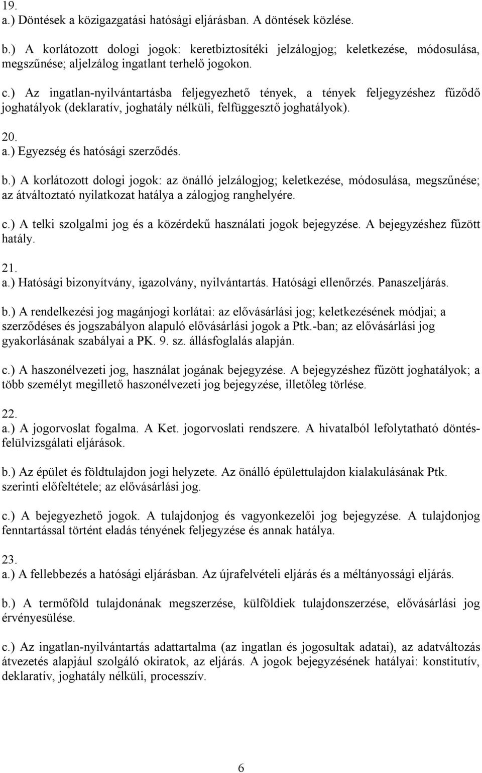 ) Az ingatlan nyilvántartásba feljegyezhető tények, a tények feljegyzéshez fűződő joghatályok (deklaratív, joghatály nélküli, felfüggesztő joghatályok). 20. a.) Egyezség és hatósági szerződés. b.