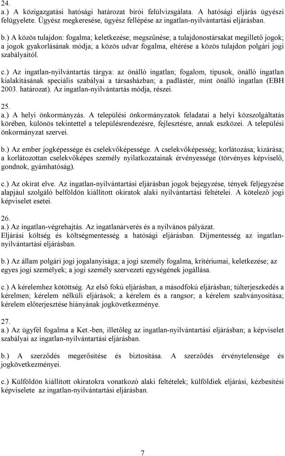 ) A közös tulajdon: fogalma; keletkezése; megszűnése; a tulajdonostársakat megillető jogok; a jogok gyakorlásának módja; a közös udvar fogalma, eltérése a közös tulajdon polgári jogi szabályaitól. c.