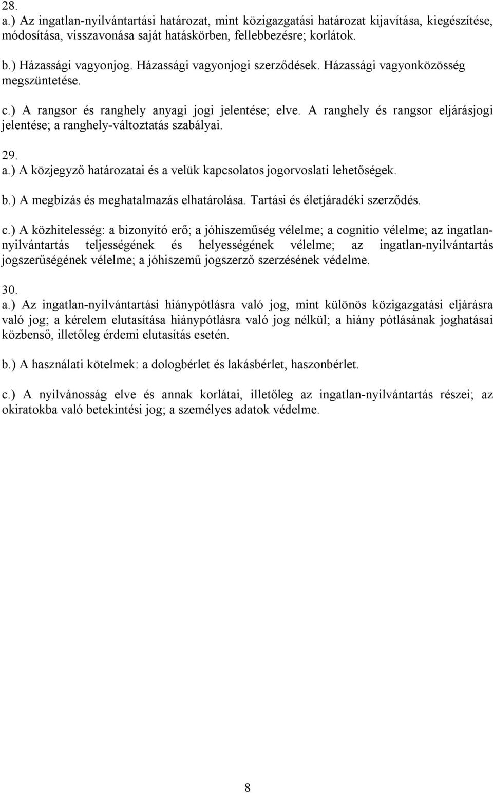 A ranghely és rangsor eljárásjogi jelentése; a ranghely változtatás szabályai. 29. a.) A közjegyző határozatai és a velük kapcsolatos jogorvoslati lehetőségek. b.