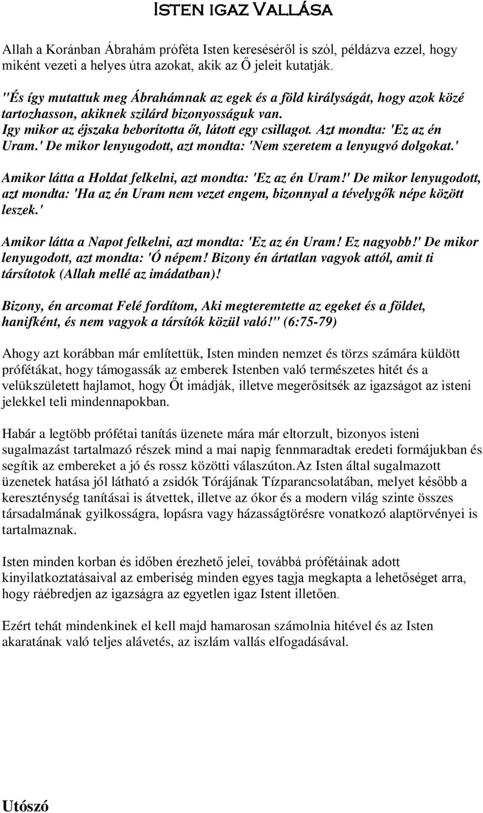 Azt mondta: 'Ez az én Uram.' De mikor lenyugodott, azt mondta: 'Nem szeretem a lenyugvó dolgokat.' Amikor látta a Holdat felkelni, azt mondta: 'Ez az én Uram!