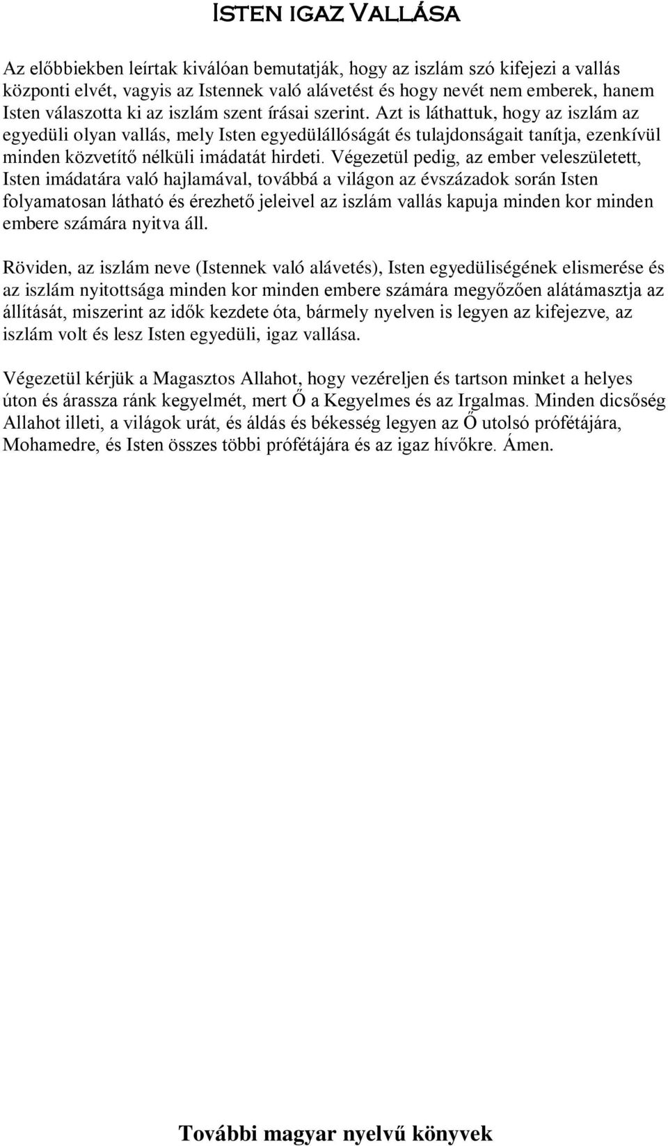 Végezetül pedig, az ember veleszületett, Isten imádatára való hajlamával, továbbá a világon az évszázadok során Isten folyamatosan látható és érezhető jeleivel az iszlám vallás kapuja minden kor