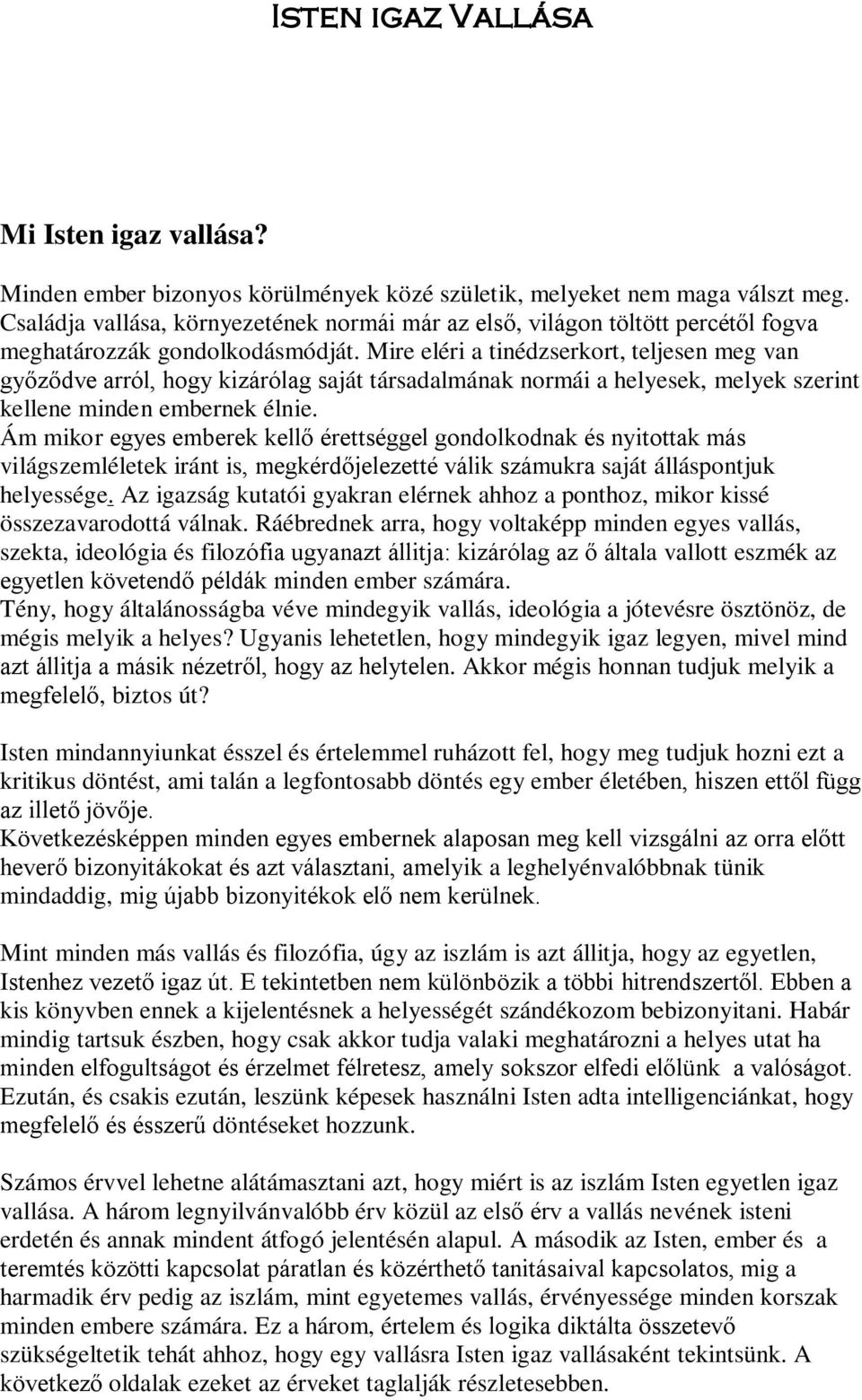 Mire eléri a tinédzserkort, teljesen meg van győződve arról, hogy kizárólag saját társadalmának normái a helyesek, melyek szerint kellene minden embernek élnie.
