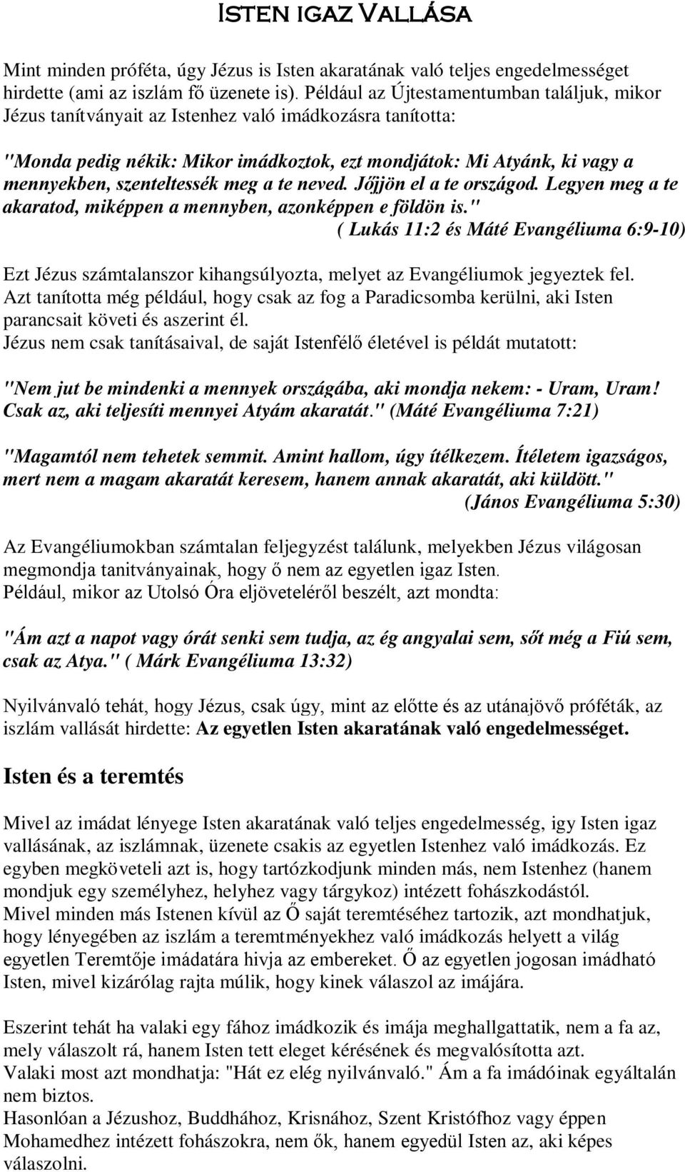 szenteltessék meg a te neved. Jőjjön el a te országod. Legyen meg a te akaratod, miképpen a mennyben, azonképpen e földön is.
