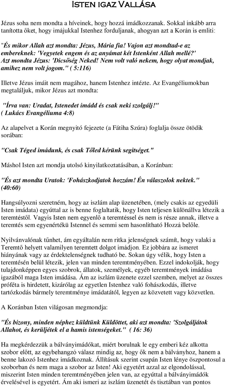 Vajon azt mondtad-e az embereknek: 'Vegyetek engem és az anyámat két Istenként Allah mellé?' Azt mondta Jézus: 'Dicsőség Neked! Nem volt való nekem, hogy olyat mondjak, amihez nem volt jogom.