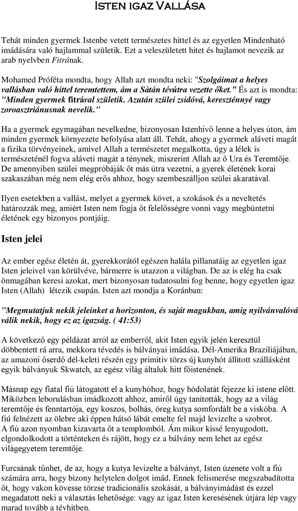 Azután szülei zsidóvá, kereszténnyé vagy zoroasztriánusnak nevelik." Ha a gyermek egymagában nevelkedne, bizonyosan Istenhivő lenne a helyes úton, ám minden gyermek környezete befolyása alatt áll.