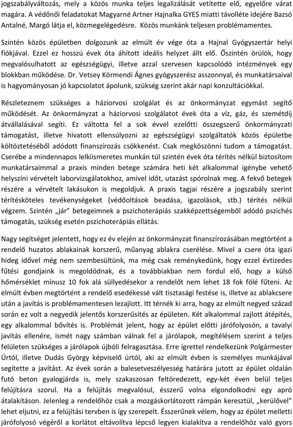 Szintén közös épületben dolgozunk az elmúlt év vége óta a Hajnal Gyógyszertár helyi fiókjával. Ezzel ez hosszú évek óta áhított ideális helyzet állt elő.