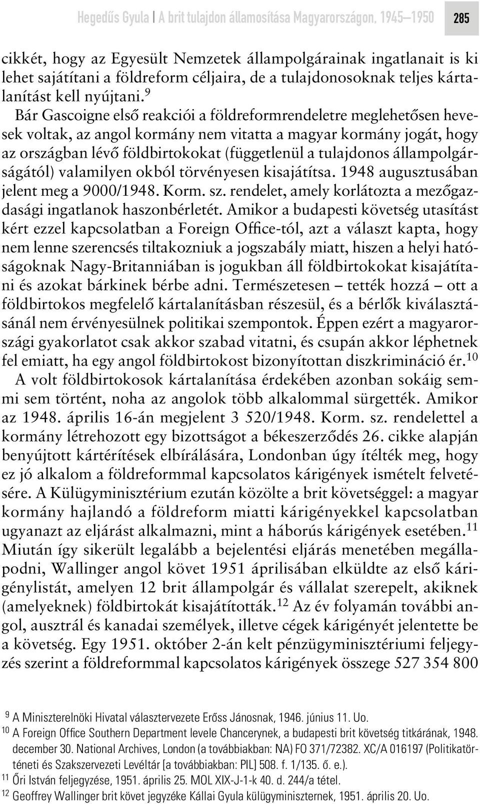 9 Bár Gascoigne elsô reakciói a földreformrendeletre meglehetôsen hevesek voltak, az angol kormány nem vitatta a magyar kormány jogát, hogy az országban lévô földbirtokokat (függetlenül a tulajdonos
