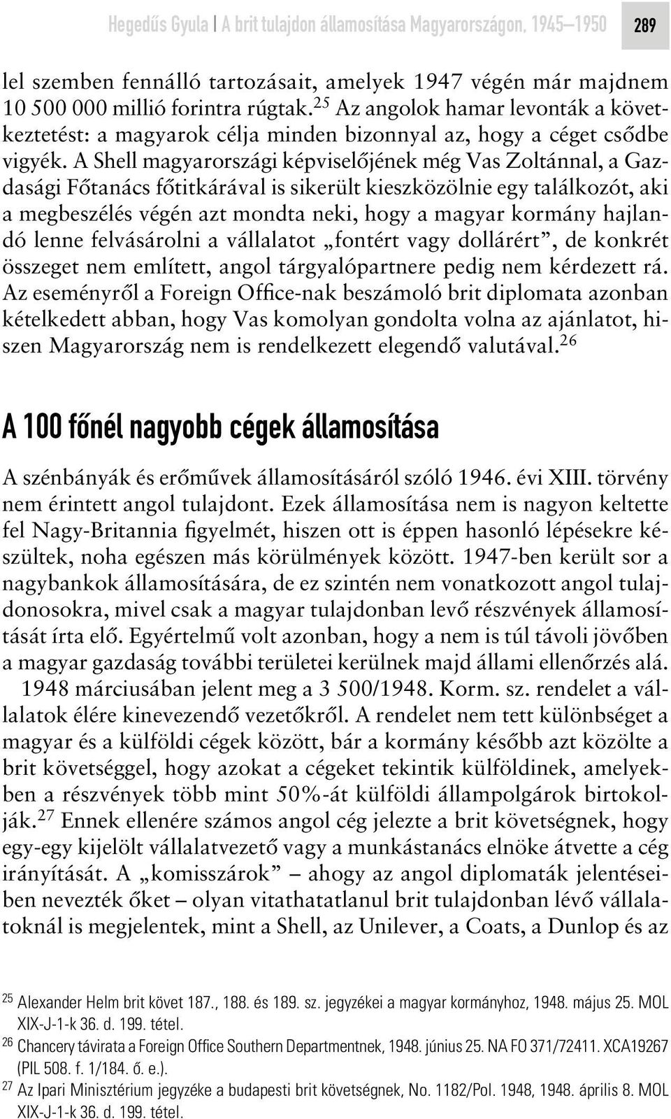 A Shell magyarországi képviselôjének még Vas Zoltánnal, a Gazdasági Fôtanács fôtitkárával is sikerült kieszközölnie egy találkozót, aki a megbeszélés végén azt mondta neki, hogy a magyar kormány
