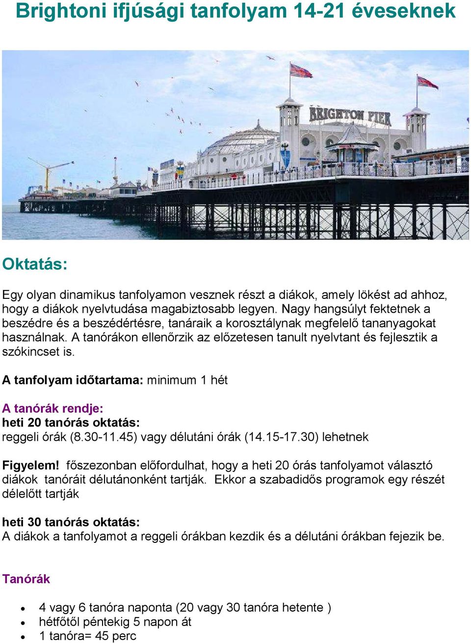 A tanfolyam időtartama: minimum 1 hét A tanórák rendje: heti 20 tanórás oktatás: reggeli órák (8.30-11.45) vagy délutáni órák (14.15-17.30) lehetnek Figyelem!
